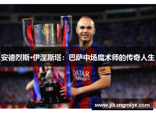 安德烈斯·伊涅斯塔：巴萨中场魔术师的传奇人生