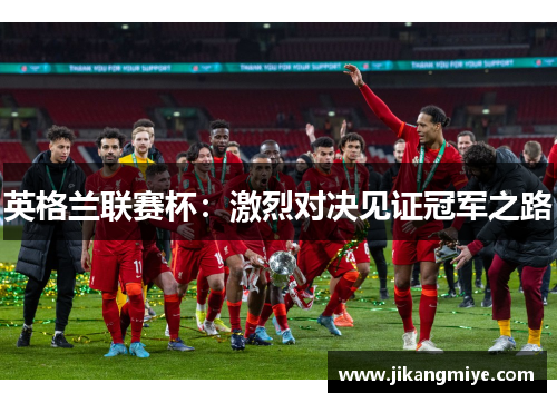 英格兰联赛杯：激烈对决见证冠军之路