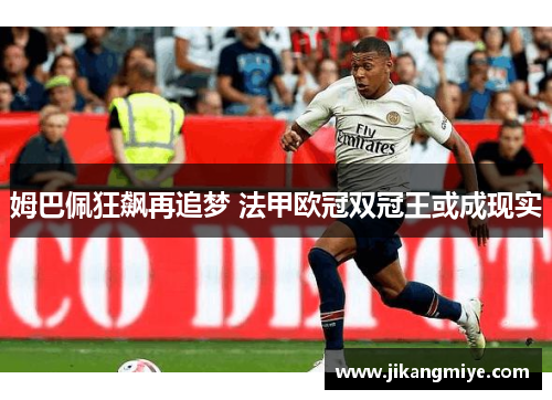 姆巴佩狂飙再追梦 法甲欧冠双冠王或成现实