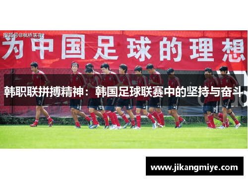 韩职联拼搏精神：韩国足球联赛中的坚持与奋斗