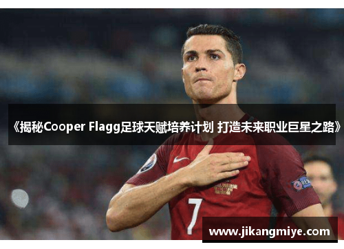 《揭秘Cooper Flagg足球天赋培养计划 打造未来职业巨星之路》
